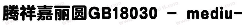 腾祥嘉丽圆GB18030 - mediu字体转换